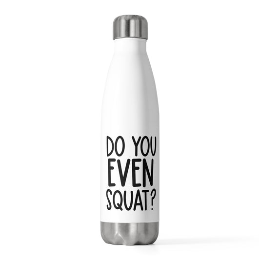 "Do you Even Squat?" 20oz Insulated Bottle