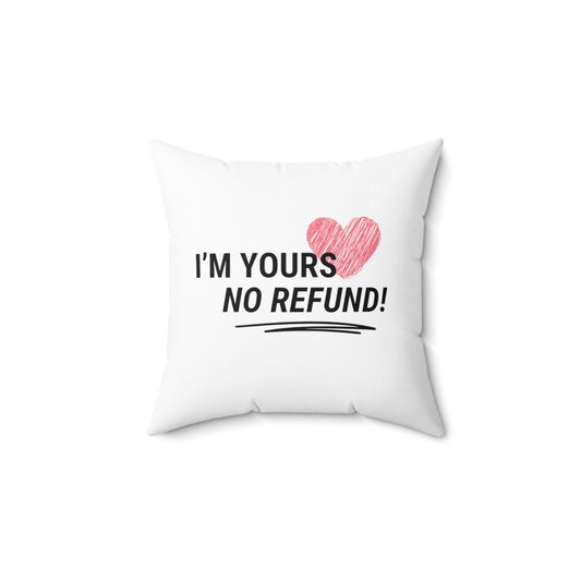 "I'm Yours, No Refunds!" Spun Polyester Square Pillow